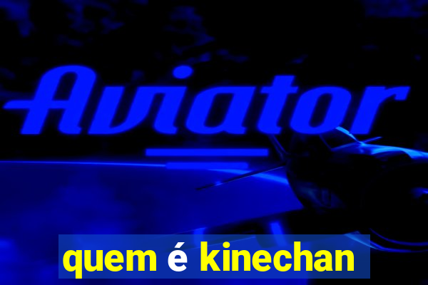 quem é kinechan