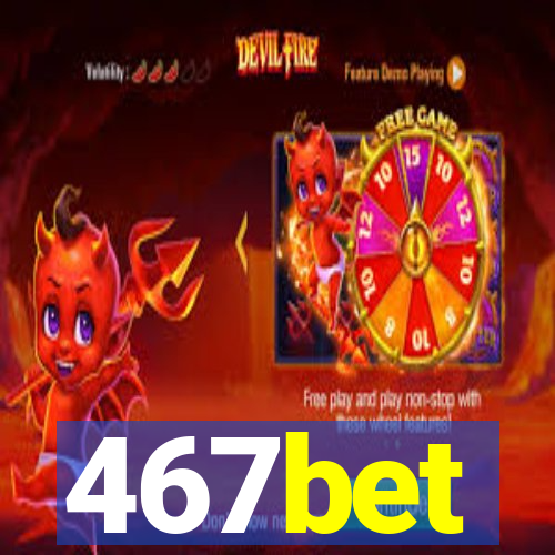 467bet