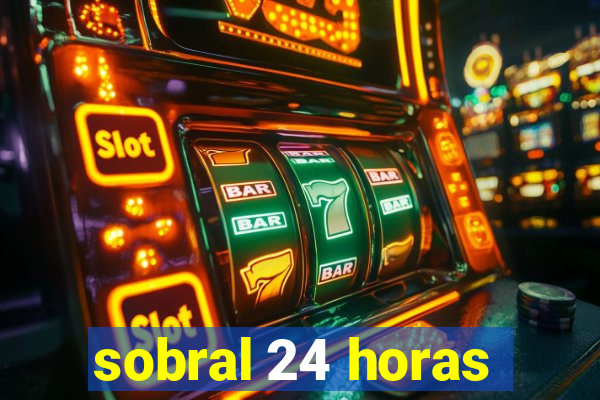 sobral 24 horas