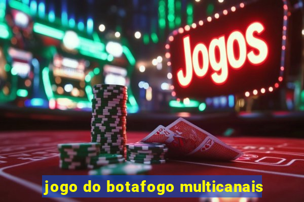 jogo do botafogo multicanais