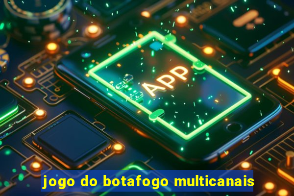 jogo do botafogo multicanais