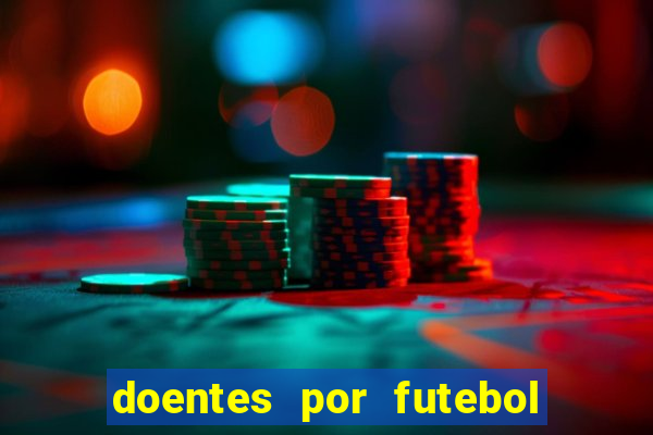 doentes por futebol guia de jogos