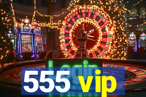 555 vip