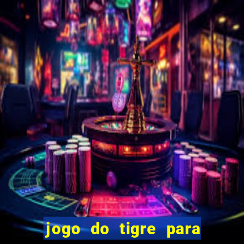 jogo do tigre para ganhar dinheiro