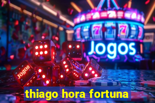 thiago hora fortuna