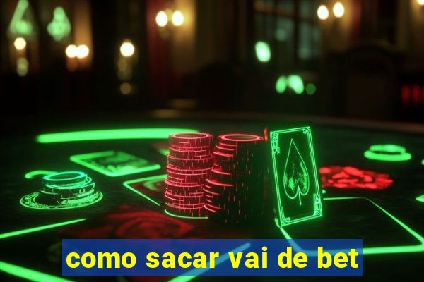 como sacar vai de bet