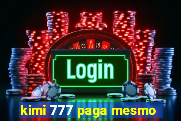 kimi 777 paga mesmo