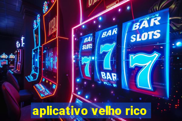 aplicativo velho rico