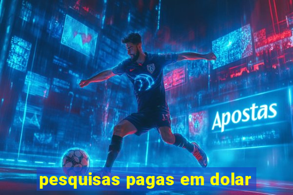 pesquisas pagas em dolar