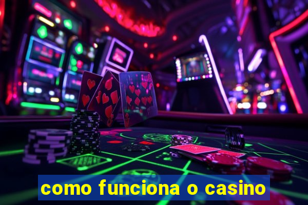 como funciona o casino