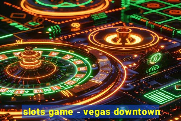 slots game - vegas downtown