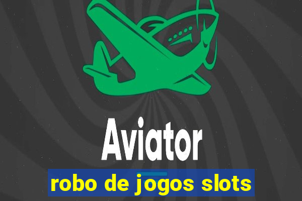 robo de jogos slots