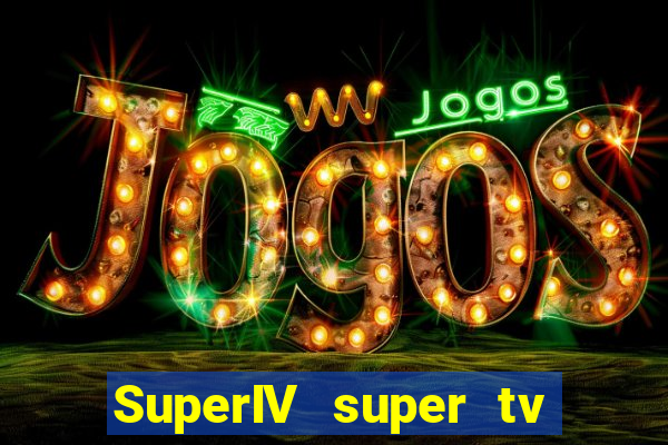 SuperIV super tv ao vivo super tv ao vivo rede