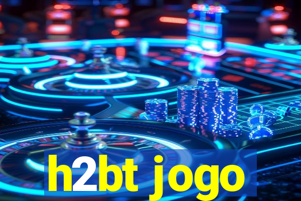 h2bt jogo