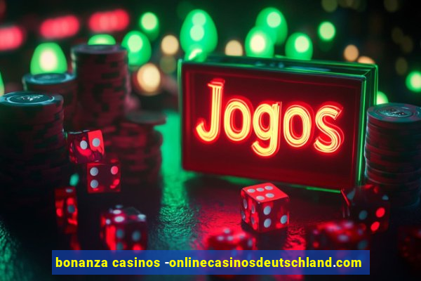 bonanza casinos -onlinecasinosdeutschland.com