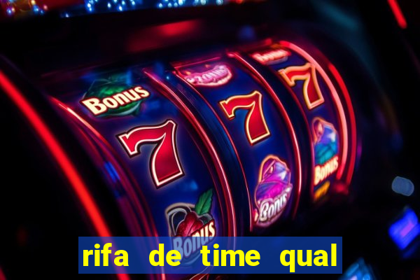 rifa de time qual sai mais