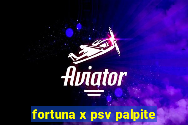 fortuna x psv palpite