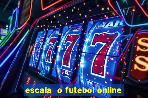 escala  o futebol online