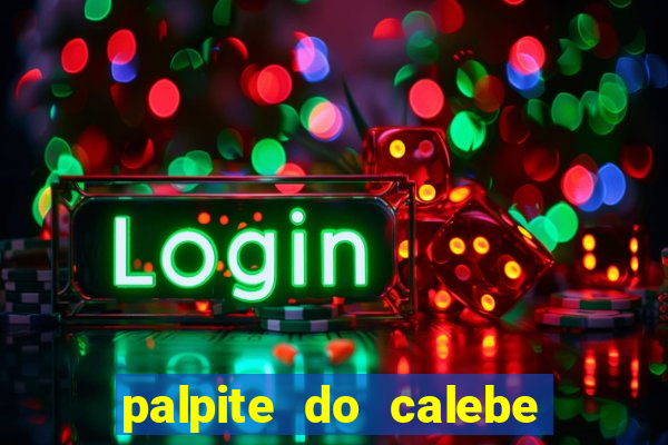 palpite do calebe para hoje