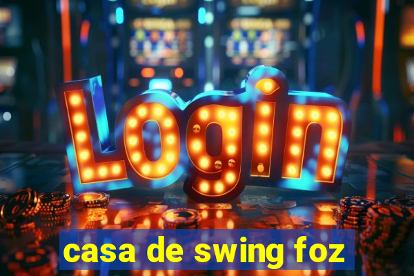 casa de swing foz