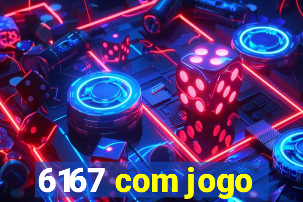 6167 com jogo