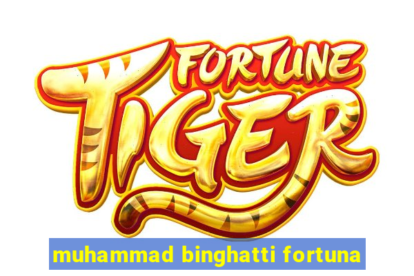 muhammad binghatti fortuna