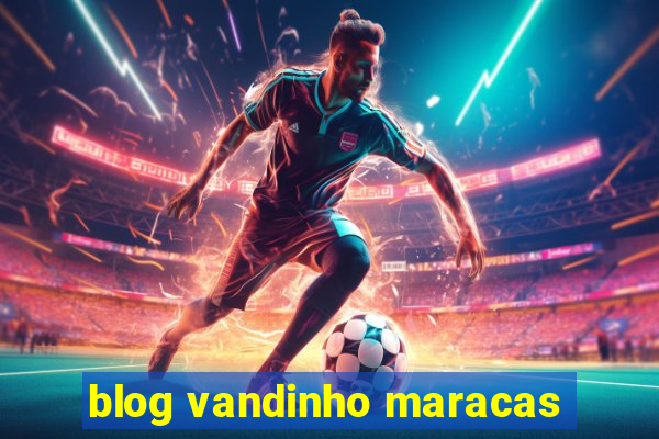 blog vandinho maracas