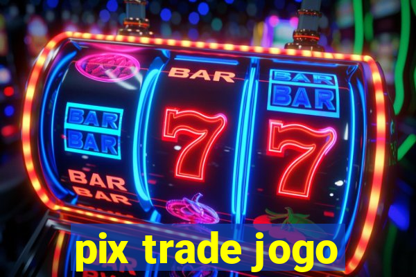 pix trade jogo