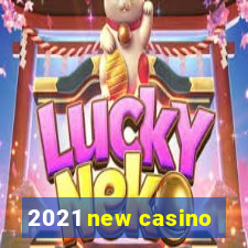 2021 new casino