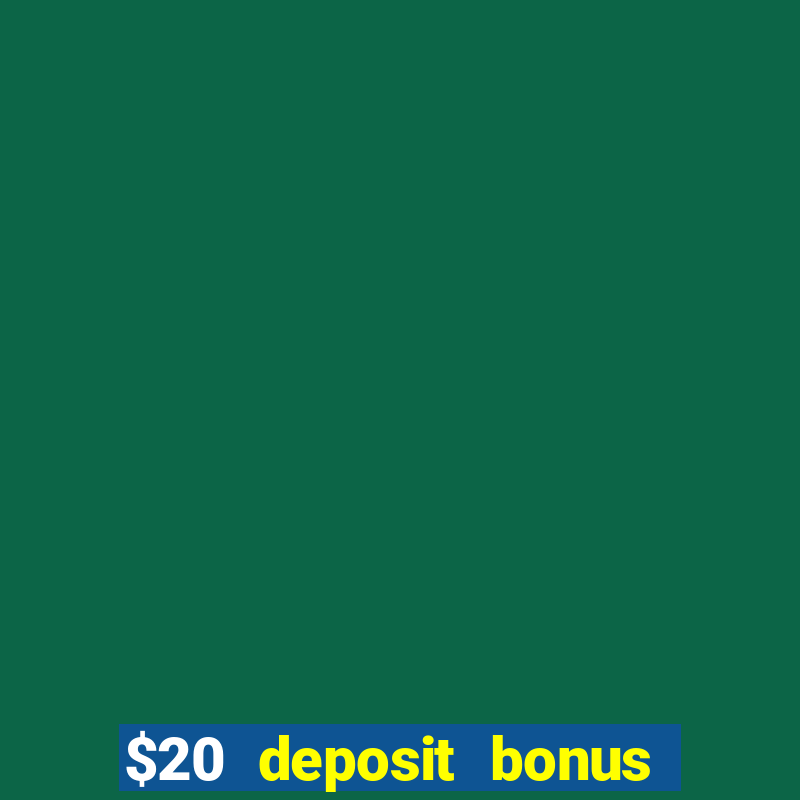 $20 deposit bonus online casino