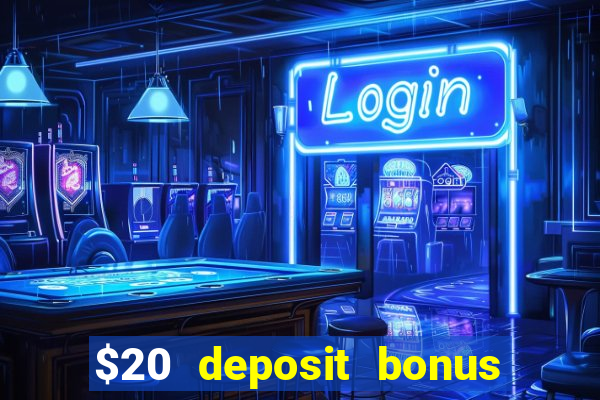 $20 deposit bonus online casino