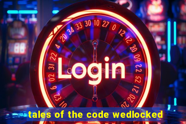 tales of the code wedlocked