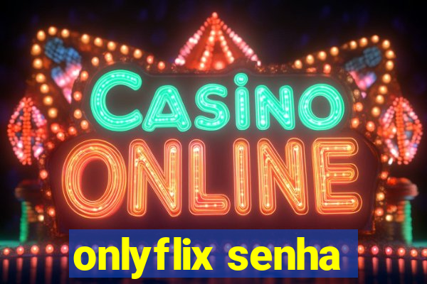 onlyflix senha