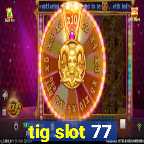 tig slot 77