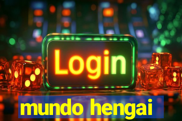 mundo hengai