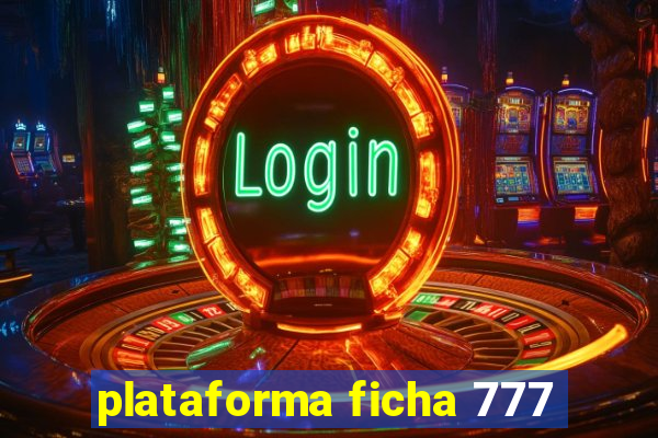 plataforma ficha 777