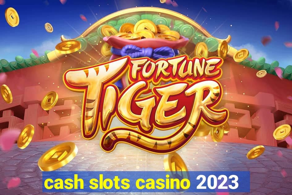 cash slots casino 2023