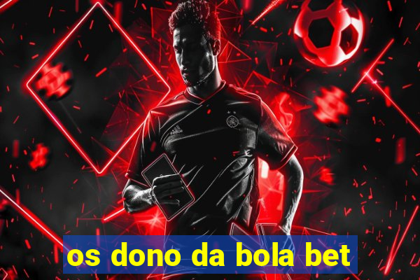 os dono da bola bet