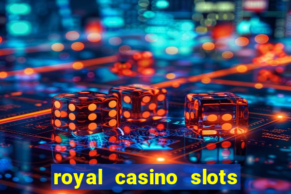 royal casino slots real money