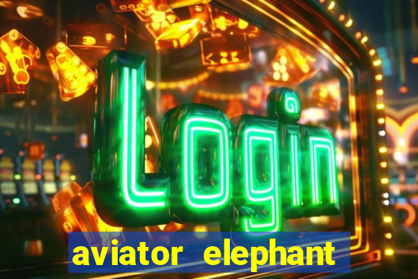 aviator elephant bet login