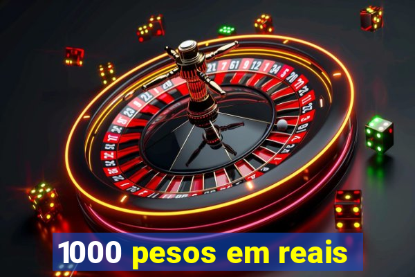 1000 pesos em reais