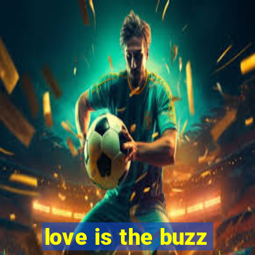 love is the buzz