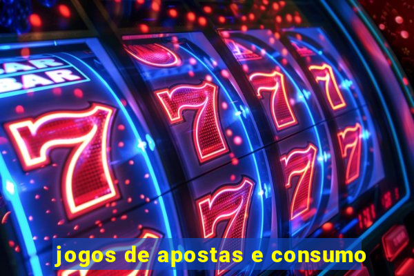 jogos de apostas e consumo