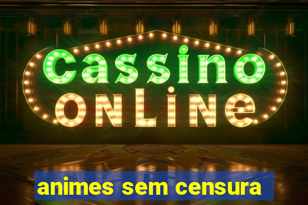 animes sem censura