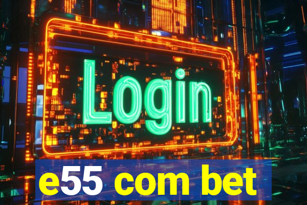 e55 com bet