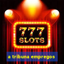 a tribuna empregos