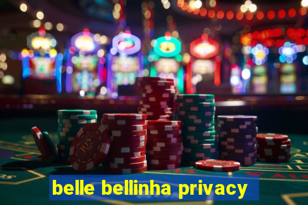 belle bellinha privacy