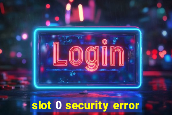 slot 0 security error