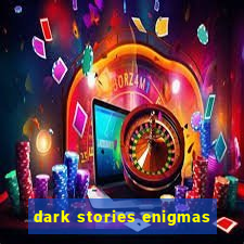 dark stories enigmas