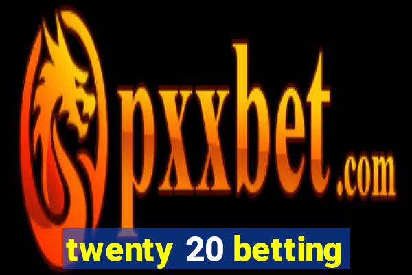 twenty 20 betting